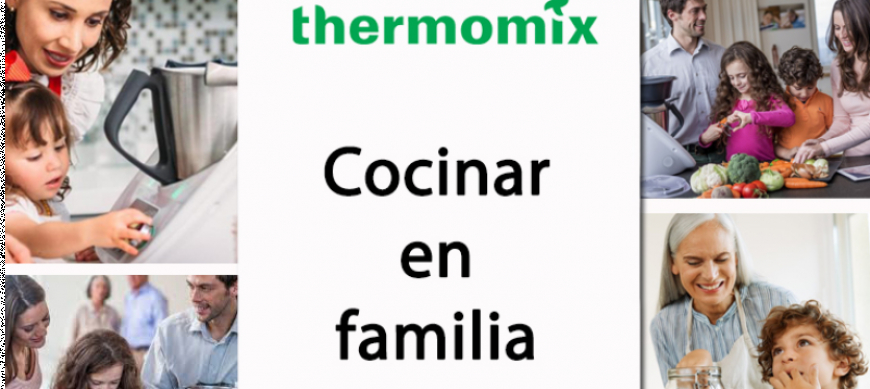 COCINAR EN FAMILIA CON Thermomix® , UN REGALO PARA EL CORAZÓN.