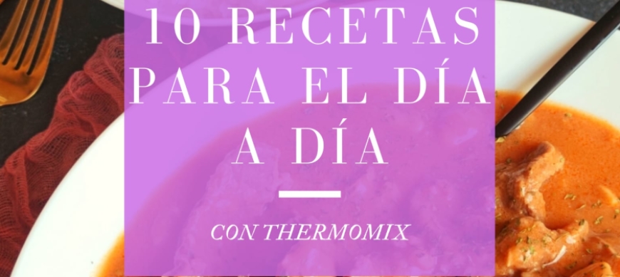 10 RECETAS PARA EL DIA A DIA CON Thermomix® 