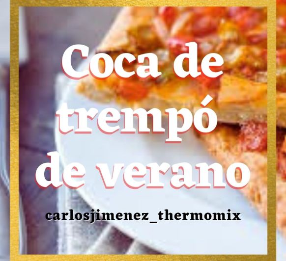 COCA DE TREMPO DE VERANO EN Thermomix® . BADAJOZ, VILLANUEVA DE LA SERENA, DON BENITO, MERIDA.